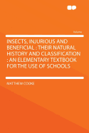 Insects, Injurious and Beneficial: Their Natural History and Classification, an Elementary Textbook for the Use of Schools