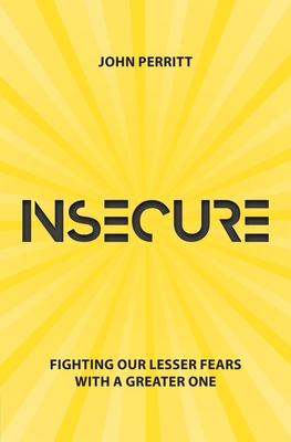 Insecure: Fighting our Lesser Fears with a Greater One - Perritt, John