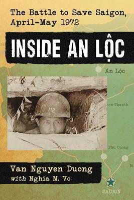 Inside An Loc: The Battle to Save Saigon, April-May 1972 - Duong, Van Nguyen, and Vo, Nghia M