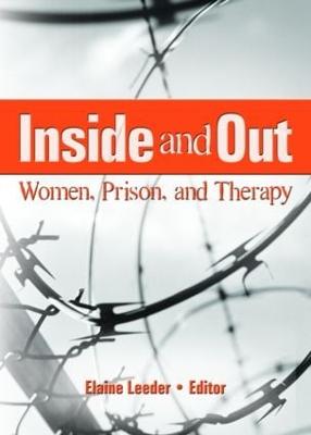 Inside and Out: Women, Prison, and Therapy - Leeder, Elaine J, Dr. (Editor)