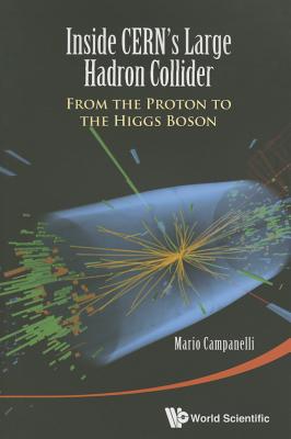 Inside Cern's Large Hadron Collider: From The Proton To The Higgs Boson - Campanelli, Mario