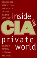 Inside Cia's Private World: Declassified Articles from the Agency`s Internal Journal, 1955-1992