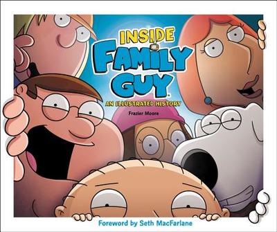 Inside Family Guy: An Illustrated History - Moore, Frazier