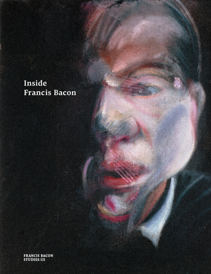 Inside Francis Bacon - Harrison, Martin, and Bucklow, Christopher, and Pipe, Francesca