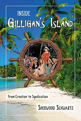 Inside Gilligan's Island: From Creation to Syndication - Schwartz, Sherwood