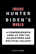 Inside Hunter Biden's World: A Comprehensive Look at the Tax Allegations and Political Fallout