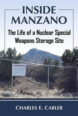 Inside Manzano: The Life of a Nuclear Special Weapons Storage Site - Cabler, Charles E