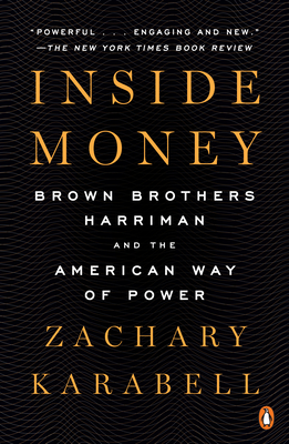 Inside Money: Brown Brothers Harriman and the American Way of Power - Karabell, Zachary