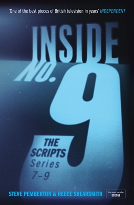 Inside No. 9: The Scripts Series 7-9: the final scripts from the acclaimed BBC comedy-horror anthology series, now a West End stage production - Pemberton, Steve, and Shearsmith, Reece