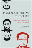 Inside North Korea's Theocracy: The Rise and Sudden Fall of Jang Song-Thaek