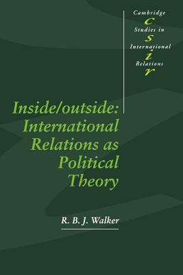 Inside/Outside: International Relations as Political Theory - Walker, R. B. J.