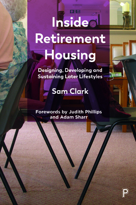Inside Retirement Housing: Designing, Developing and Sustaining Later Lifestyles - Clark, Sam