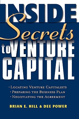 Inside Secrets to Venture Capital - Hill, Brian E, and Power, Dennis, and Power, Dee