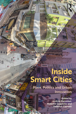 Inside Smart Cities: Place, Politics and Urban Innovation - Karvonen, Andrew (Editor), and Cugurullo, Federico (Editor), and Caprotti, Federico (Editor)