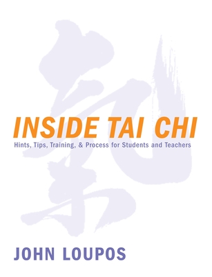 Inside Tai CHI: Hints, Tips, Training & Process for Students and Teachers - Loupos, John