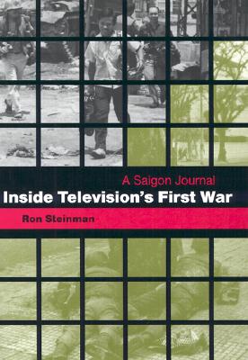 Inside Television's First War: A Saigon Journal - Steinman, Ron