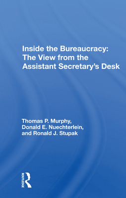 Inside the Bureaucracy: The View from the Assistant Secretary's Desk - Murphy, Thomas P