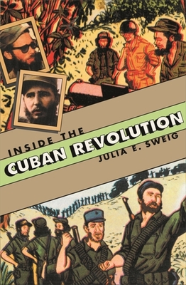 Inside the Cuban Revolution: Fidel Castro and the Urban Underground - Sweig, Julia E