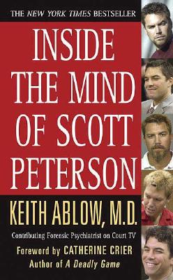 Inside the Mind of Scott Peterson - Ablow, Keith Russell, MD, and Crier, Catherine (Foreword by)