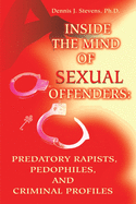 Inside the Mind of Sexual Offenders:: Predatory Rapists, Pedophiles, and Criminal Profiles