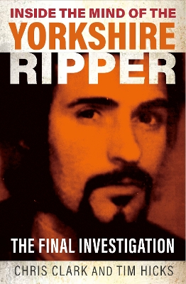 Inside the Mind of the Yorkshire Ripper: The Final Investigation - Clark, Chris, and Hicks, Tim