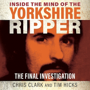 Inside the Mind of the Yorkshire Ripper: The Final Investigation