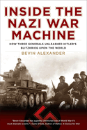 Inside the Nazi War Machine: How Three Generals Unleashed Hitler's Blitzkrieg Upon the World