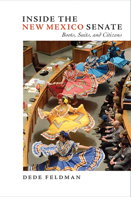 Inside the New Mexico Senate: Boots, Suits, and Citizens - Feldman, Dede