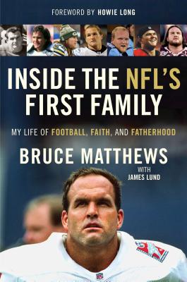 Inside the Nfl's First Family: My Life of Football, Faith, and Fatherhood - Matthews, Bruce, and Lund, James, and Long, Howie (Foreword by)