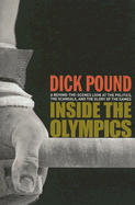 Inside the Olympics: A Behind-The-Scenes Look at the Politics, the Scandals and the Glory of the Games - Pound, Richard W