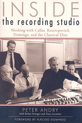 Inside the Recording Studio: Working with Callas, Rostropovich, Domingo, and the Classical Elite - Andry, Peter, and Stringer, Robin, and Locantro, Tony