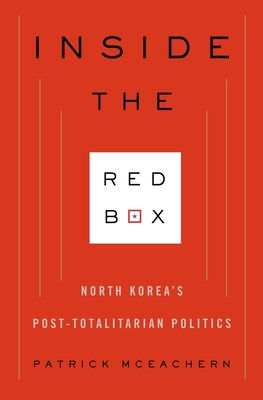 Inside the Red Box: North Korea's Post-Totalitarian Politics - McEachern, Patrick