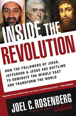 Inside the Revolution: How the Followers of Jihad, Jefferson & Jesus Are Battling to Dominate the Middle East and Transform the World - Rosenberg, Joel C