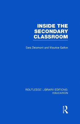 Inside the Secondary Classroom (RLE Edu O) - Delamont, Sara, and Galton, Maurice