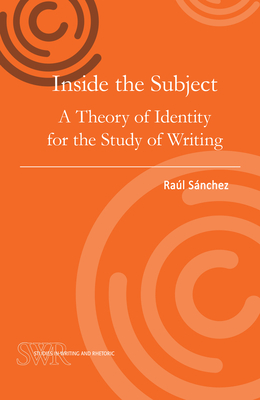 Inside the Subject: A Theory of Identity for the Study of Writing - Snchez, Ral