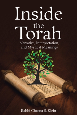 Inside the Torah: Narrative, Interpretation, and Mystical Meanings - Klein, Rabbi Charna S