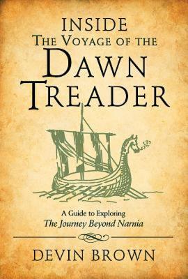 Inside the Voyage of the Dawn Treader: A Guide to Exploring the Journey Beyond Narnia - Brown, Devin