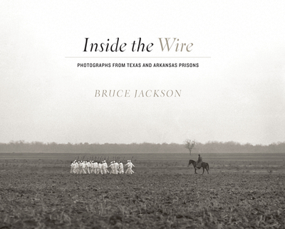 Inside the Wire: Photographs from Texas and Arkansas Prisons - Jackson, Bruce