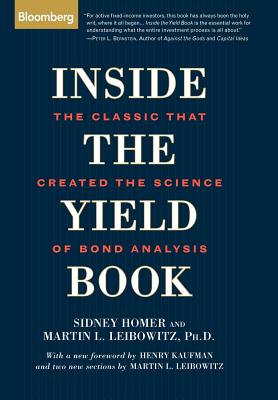 Inside the Yield Book: The Classic That Created the Science of Bond Analysis - Homer, Sidney, and Leibowitz, Martin L, and Kaufman, Henry, Dr. (Foreword by)