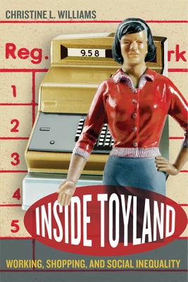 Inside Toyland: Working, Shopping, and Social Inequality - Williams, Christine L