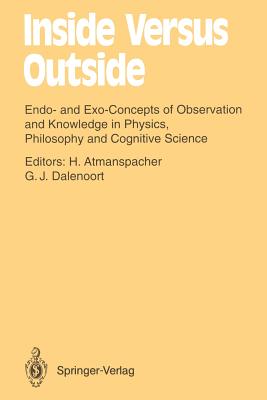 Inside Versus Outside: Endo- And Exo-Concepts of Observation and Knowledge in Physics, Philosophy and Cognitive Science - Atmanspacher, Harald (Editor), and Dalenoort, Gerhard J (Editor)