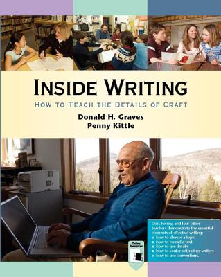 Inside Writing: How to Teach the Details of Craft - Graves, Donald H, and Kittle, Penny