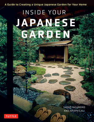 Inside Your Japanese Garden: A Guide to Creating a Unique Japanese Garden for Your Home - Cali, Joseph, and Yasumoro, Sadao