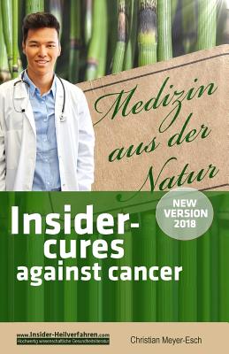 Insider Cures Against Cancer (New Version 2018): 70 Alternative Cancer Therapies with Various Studies, Testimonials, Costs and Sources of Supply - Ferrer P, Miguel (Translated by), and Meyer-Esch, Christian