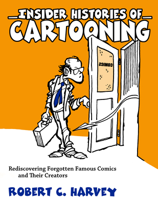 Insider Histories of Cartooning: Rediscovering Forgotten Famous Comics and Their Creators - Harvey, Robert C