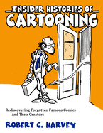 Insider Histories of Cartooning: Rediscovering Forgotten Famous Comics and Their Creators