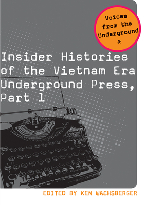 Insider Histories of the Vietnam Era Underground Press, Part 1 - Wachsberger, Ken (Editor), and Peck, Abe (Foreword by), and Kunstler, William M. (Foreword by)