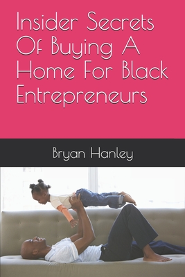 Insider Secrets Of Buying A Home For Black Entrepreneurs - Cooper, Kimberly (Editor), and McGevna, Allison (Editor), and Hanley, Bryan