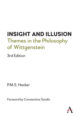 Insight and Illusion: Themes in the Philosophy of Wittgenstein, 3rd Edition - Hacker, Peter, and Sandis, Constantine (Foreword by)