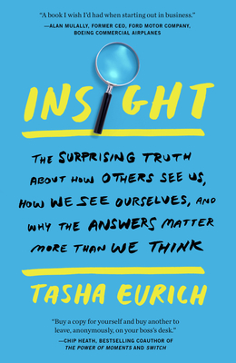 Insight: The Surprising Truth about How Others See Us, How We See Ourselves, and Why the Answers Matter More Than We Think - Eurich, Tasha